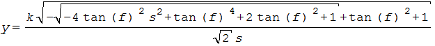 y=(k*sqrt(-sqrt(-4*tan(f)^2*s^2+tan(f)^4+2*tan(f)^2+1)+tan(f)^2+1))/(sqrt(2)*s)