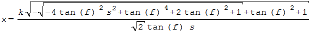 x=(k*sqrt(-sqrt(-4*tan(f)^2*s^2+tan(f)^4+2*tan(f)^2+1)+tan(f)^2+1))/(sqrt(2)*tan(f)*s)